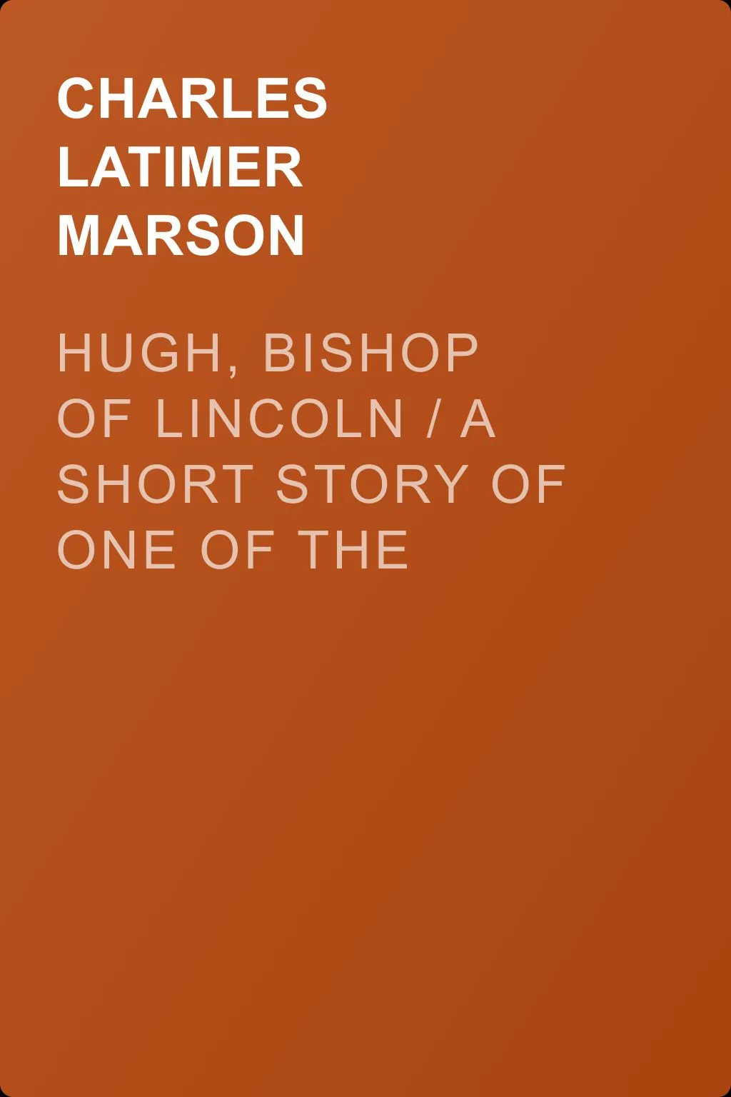 Hugh, Bishop of Lincoln / A Short Story of One of the Makers of Mediaeval England — обложка книги