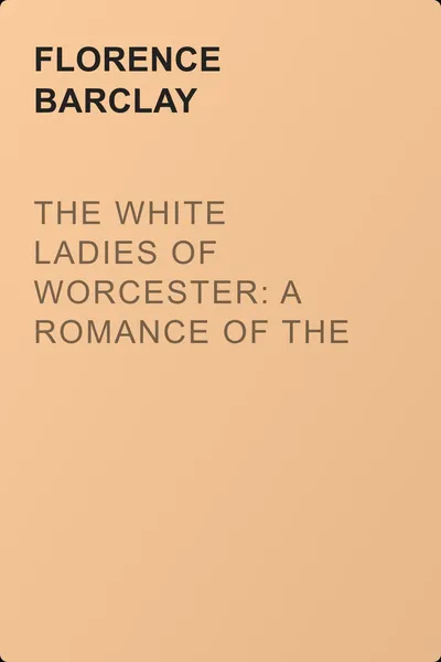 The White Ladies of Worcester: A Romance of the Twelfth Century — обложка книги