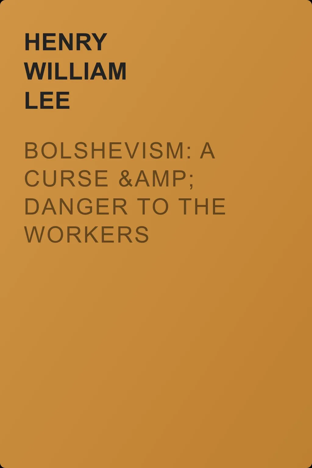 Bolshevism: A Curse &amp; Danger to the Workers — обложка книги