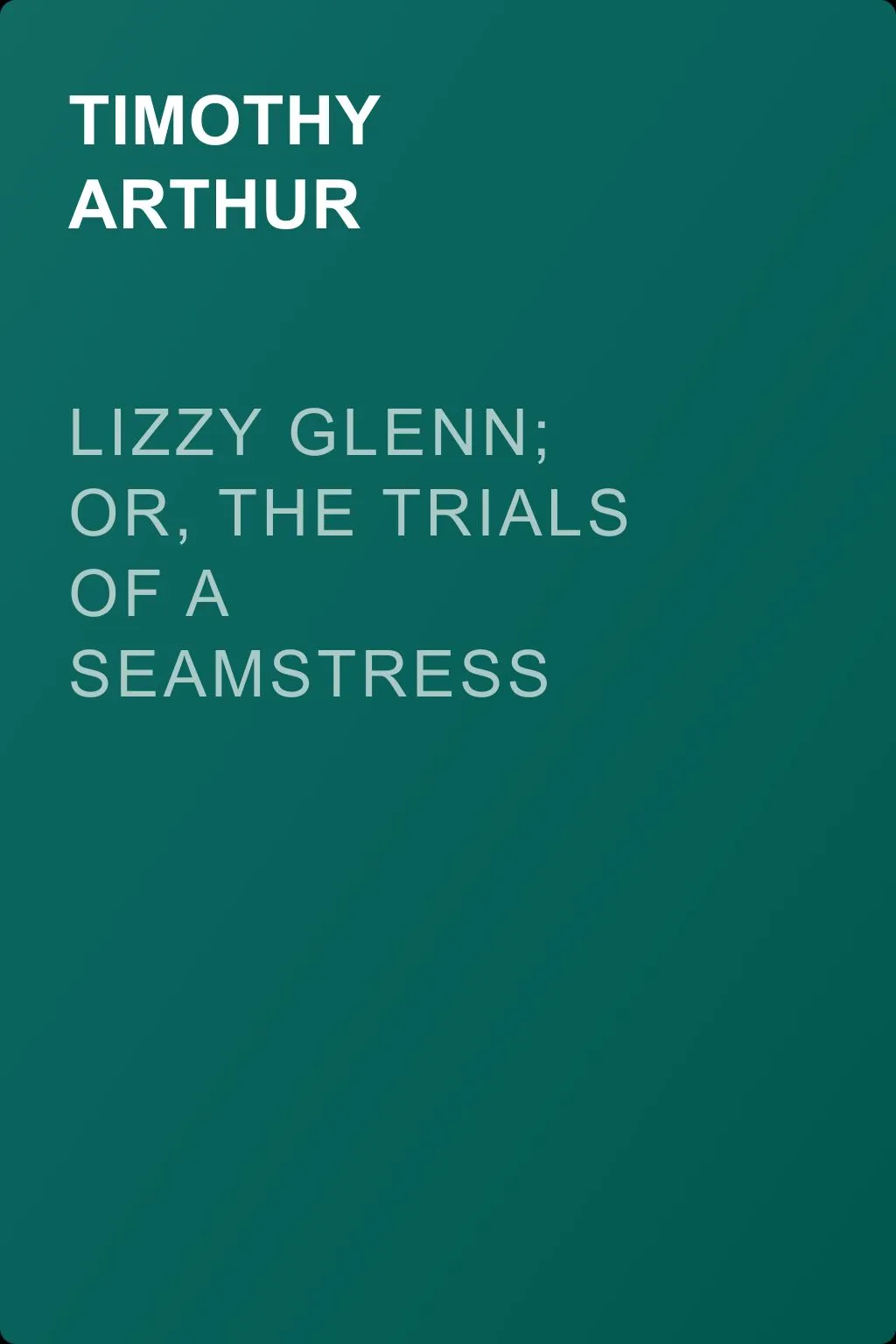 Lizzy Glenn; Or, The Trials of a Seamstress — обложка книги