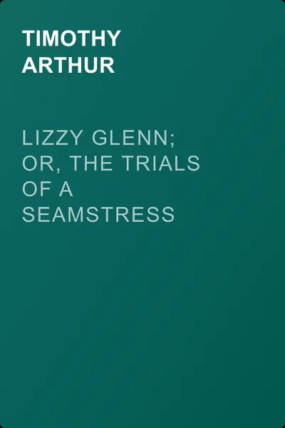Lizzy Glenn; Or, The Trials of a Seamstress — обложка книги