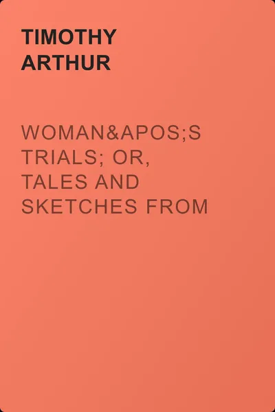 Woman's Trials; Or, Tales and Sketches from the Life around Us — обложка книги