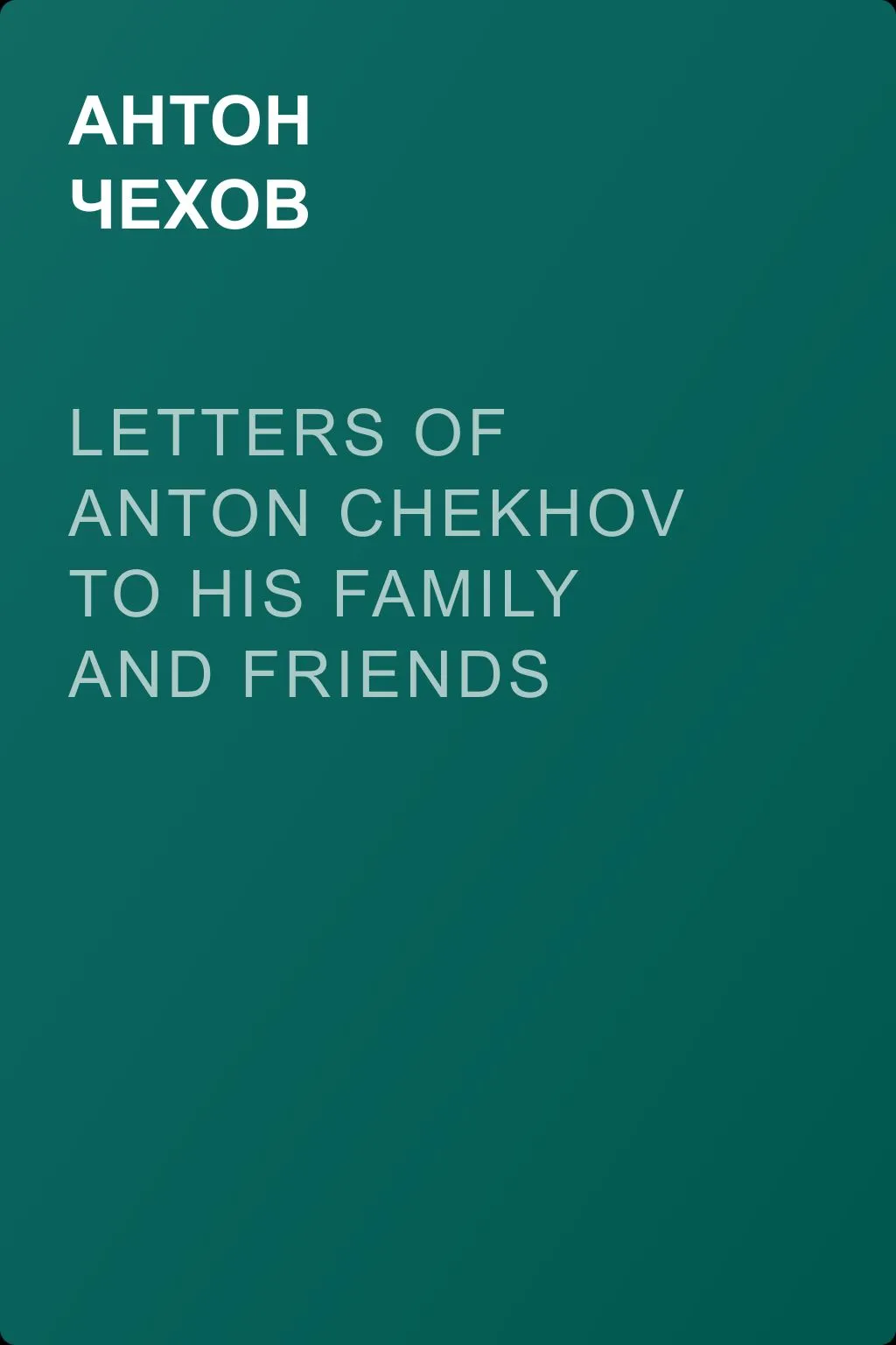 Letters of Anton Chekhov to His Family and Friends — обложка книги