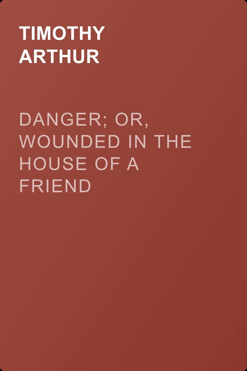 Danger; Or, Wounded in the House of a Friend — обложка книги