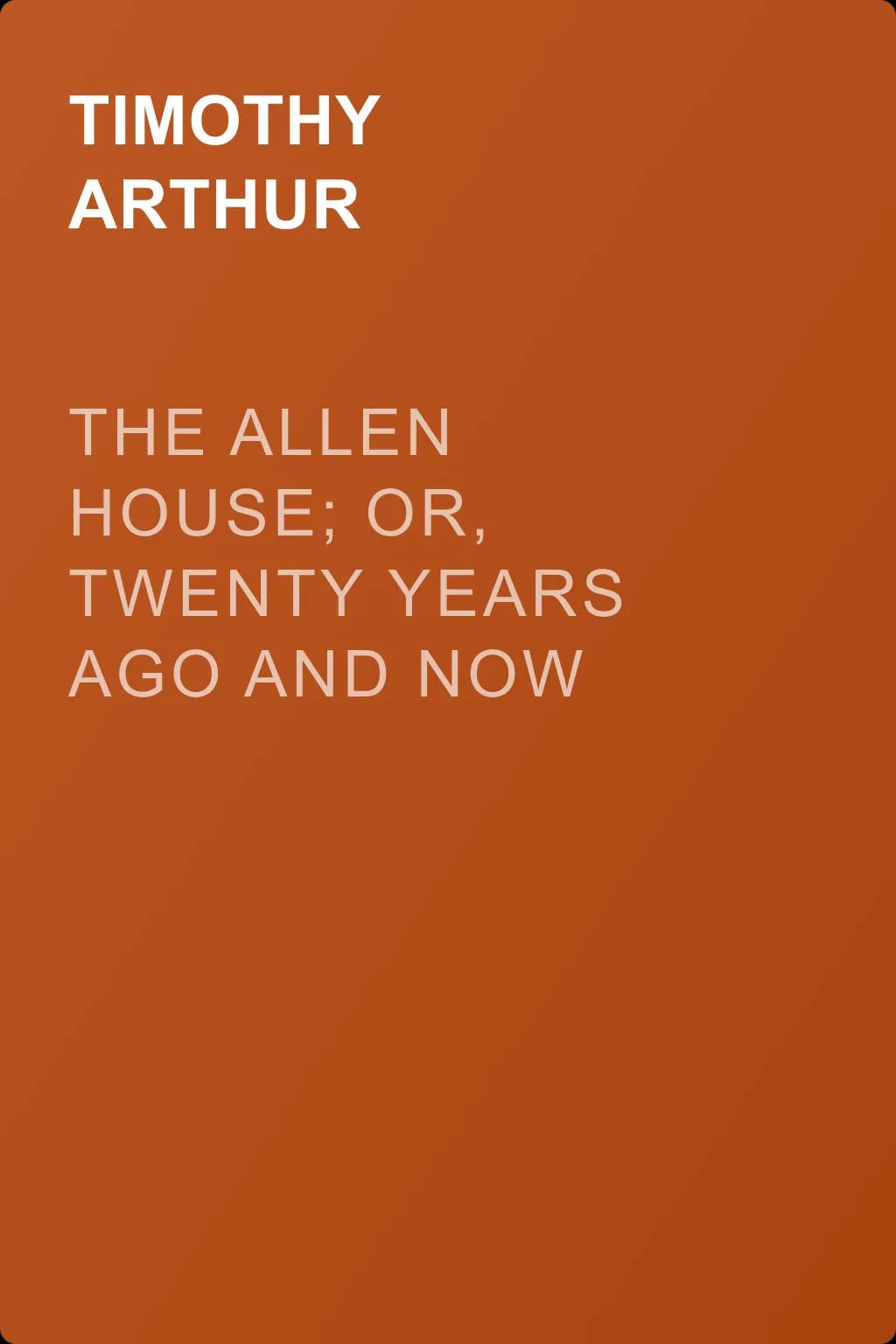 The Allen House; Or, Twenty Years Ago and Now — обложка книги