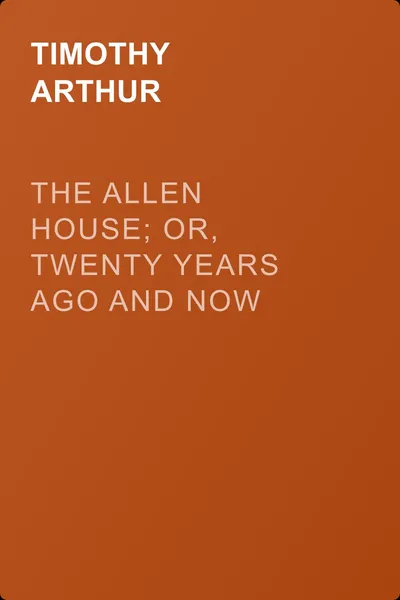 The Allen House; Or, Twenty Years Ago and Now — обложка книги