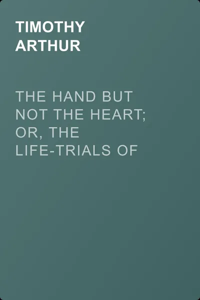 The Hand but Not the Heart; Or, The Life-Trials of Jessie Loring — обложка книги