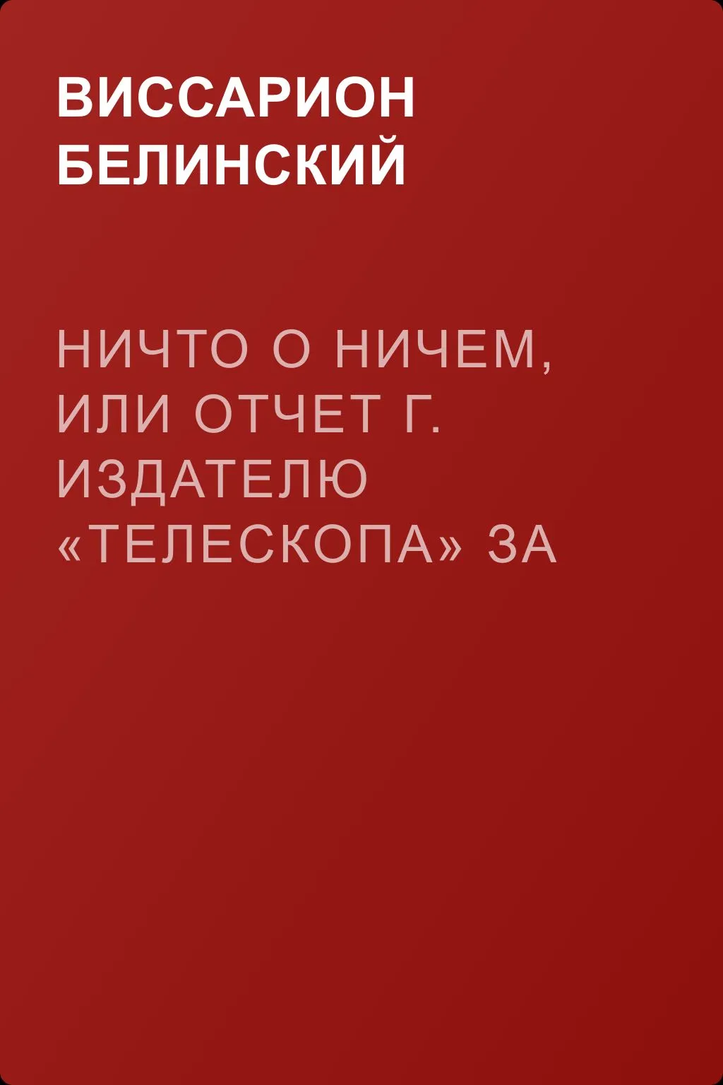 Ничто о ничем, или Отчет г. издателю «Телескопа» за последнее полугодие (1835) русской литературы — обложка книги