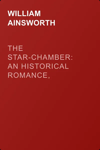 The Star-Chamber: An Historical Romance, Volume 1 — обложка книги