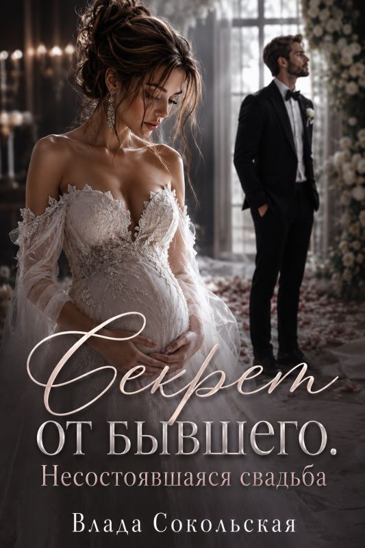 Секрет от бывшего. Несостоявшаяся свадьба. (Влада Сокольская) — читать книгу онлайн в Букси