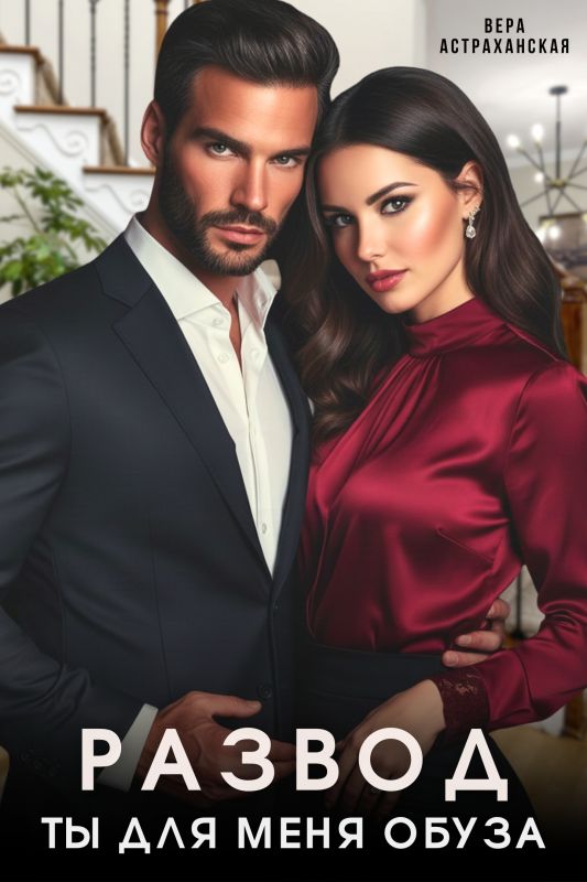 Развод. Ты для меня обуза (Вера Астраханская) — читать книгу онлайн в Букси