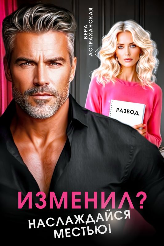 Изменил? Наслаждайся местью! (Вера Астраханская) — читать книгу онлайн в Букси
