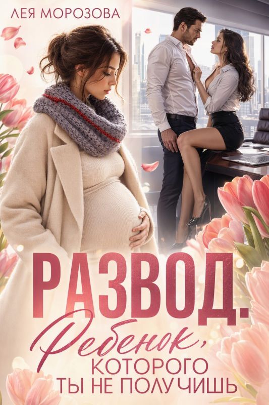 Развод. Ребенок, которого ты не получишь (Лея Морозова) — читать книгу онлайн в Букси