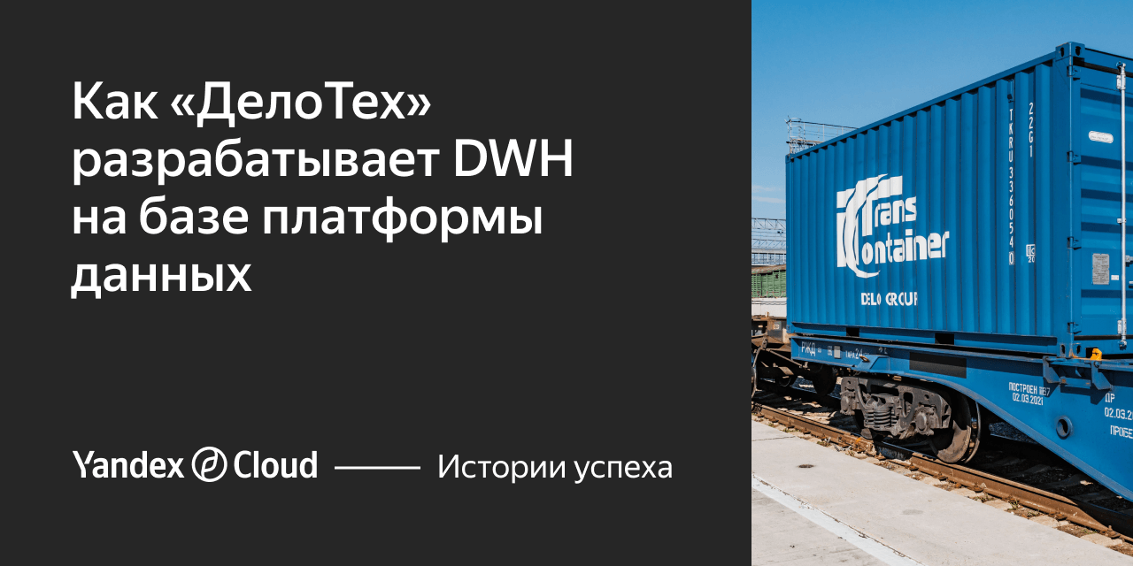 Как «ДелоТех» разрабатывает DWH на базе платформы данных | Yandex Cloud -  Истории успеха