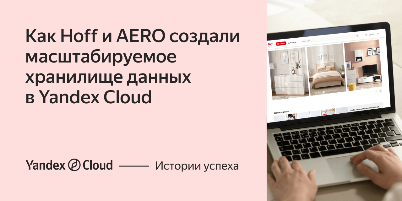 Как Hoff и AERO создали масштабируемое хранилище данных в Yandex Cloud |  Yandex Cloud - Истории успеха