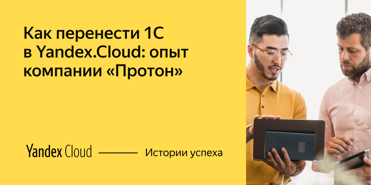 Как перенести 1С в Yandex.Cloud: опыт компании «Протон» | Yandex Cloud -  Истории успеха