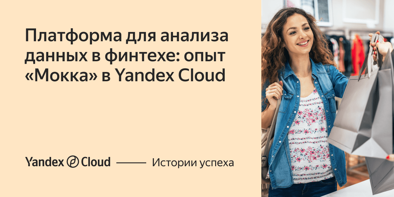 Платформа для анализа данных в финтехе: опыт «Мокка» в Yandex Cloud |  Yandex Cloud - Истории успеха