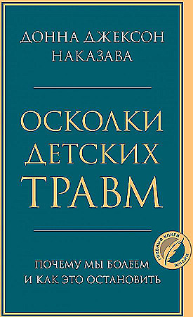 Осколки детских травм. Почему мы болеем и как это остановить Наказава Донна Джексон