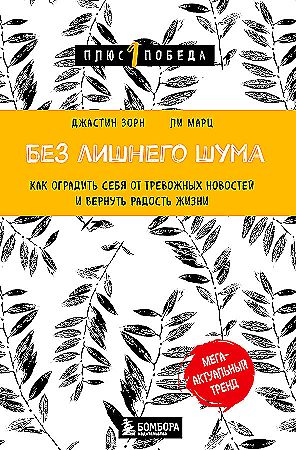 Без лишнего шума. Как оградить себя от тревожных новостей и вернуть радость жизни Зорн Джастин, Марц Ли