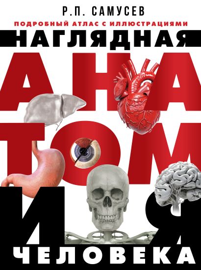 Наглядная анатомия человека. Подробный атлас с иллюстрациями (Самусев Р.П.)
