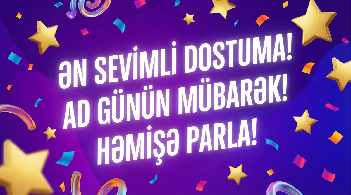 Ən sevimli dostuma Ad Günün mübarək!