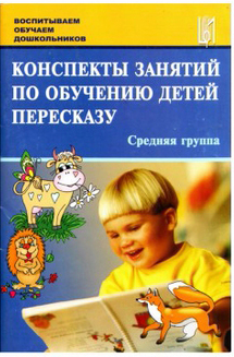 Конспекты занятий по обучению детей пересказу. Средняя группа