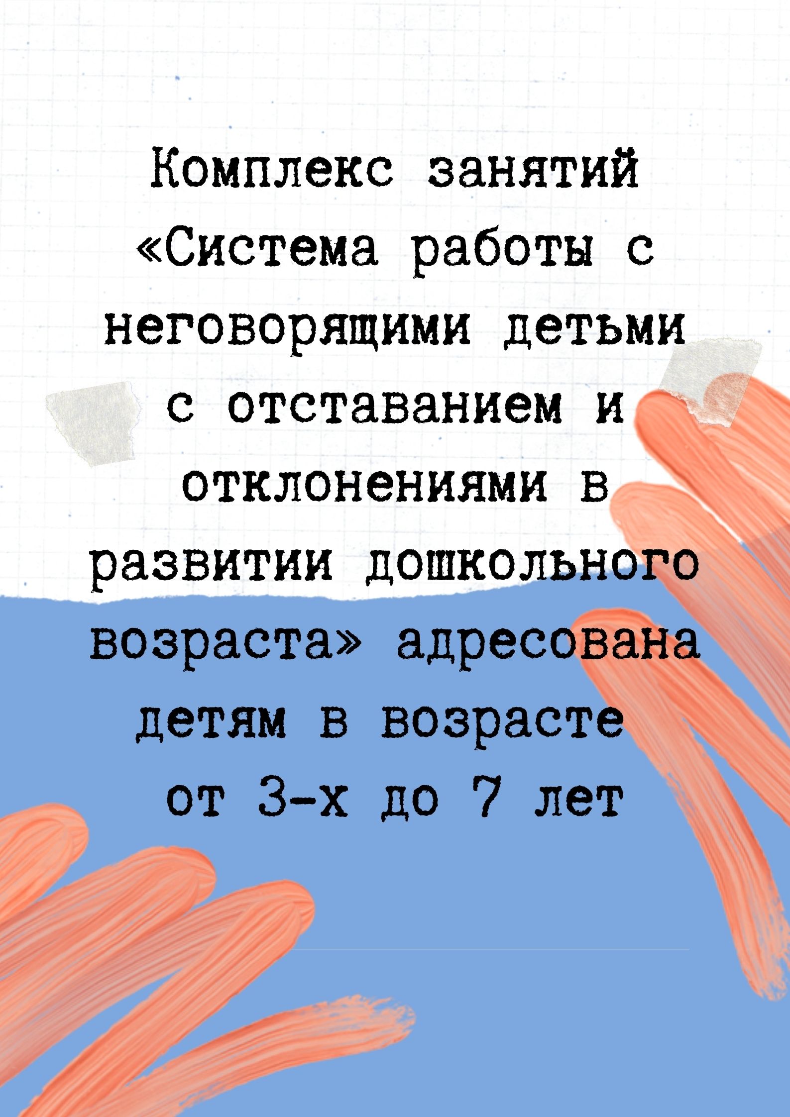 Комплекс занятий «Система работы с неговорящими детьми с отставанием и отклонениями в развитии дошкольного возраста» адресована детям в возрасте от 3-х до 7 лет