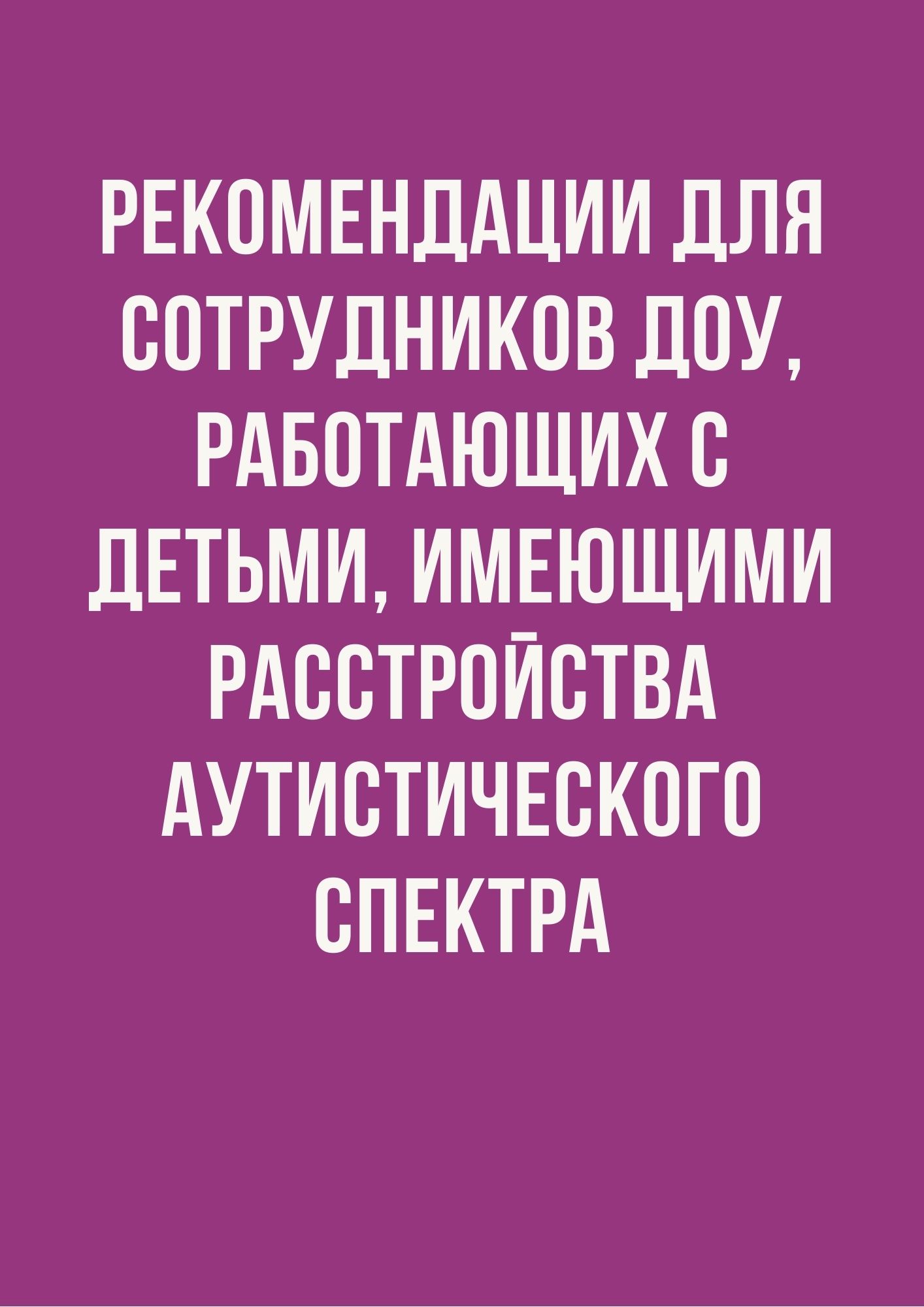 Рекомендации для сотрудников ДОУ, работающих с детьми, имеющими расстройства аутистического спектра