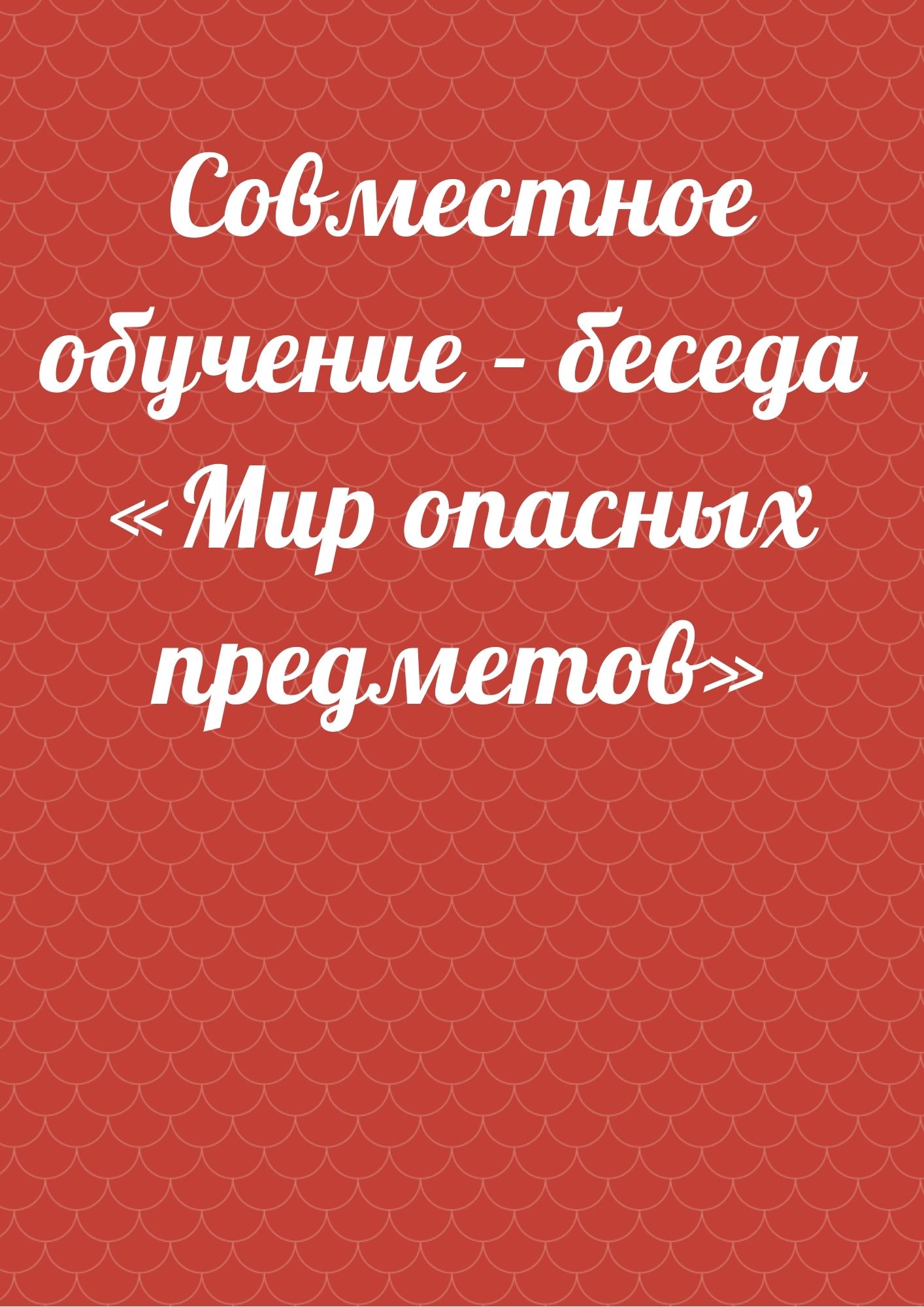 Совместное обучение – беседа «Мир опасных предметов»