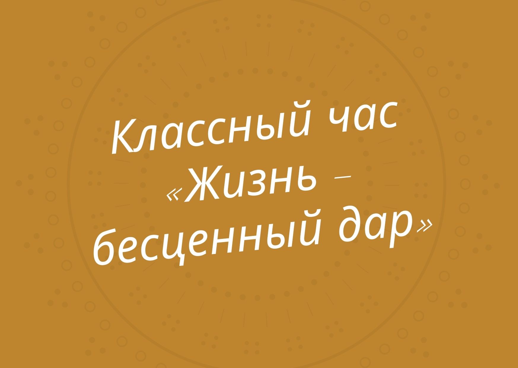 Классный час «Жизнь – бесценный дар»