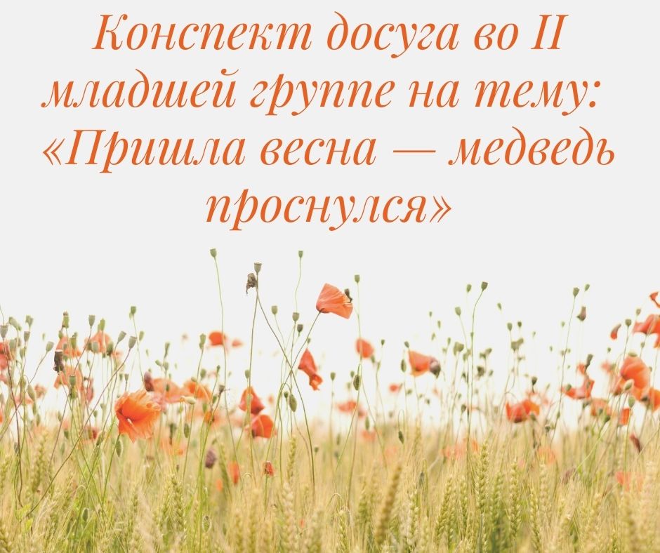 Конспект досуга во II младшей группе на тему: «Пришла весна — медведь проснулся»