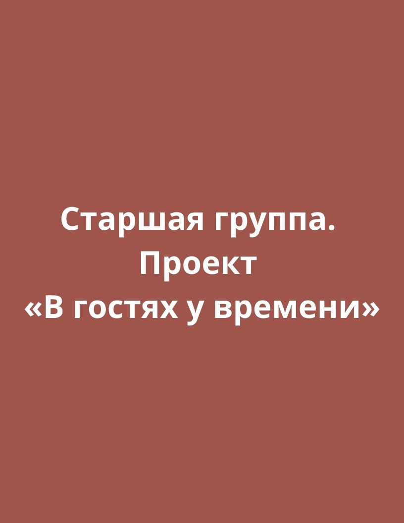 Старшая группа. Проект «В гостях у времени»