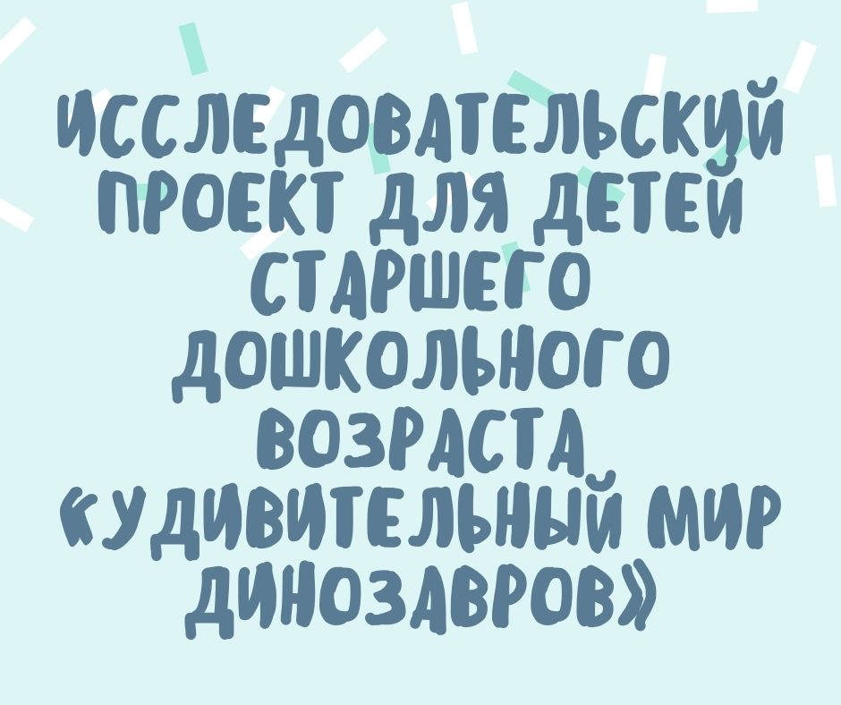 Исследовательский проект для детей старшего дошкольного возраста «Удивительный мир динозавров»