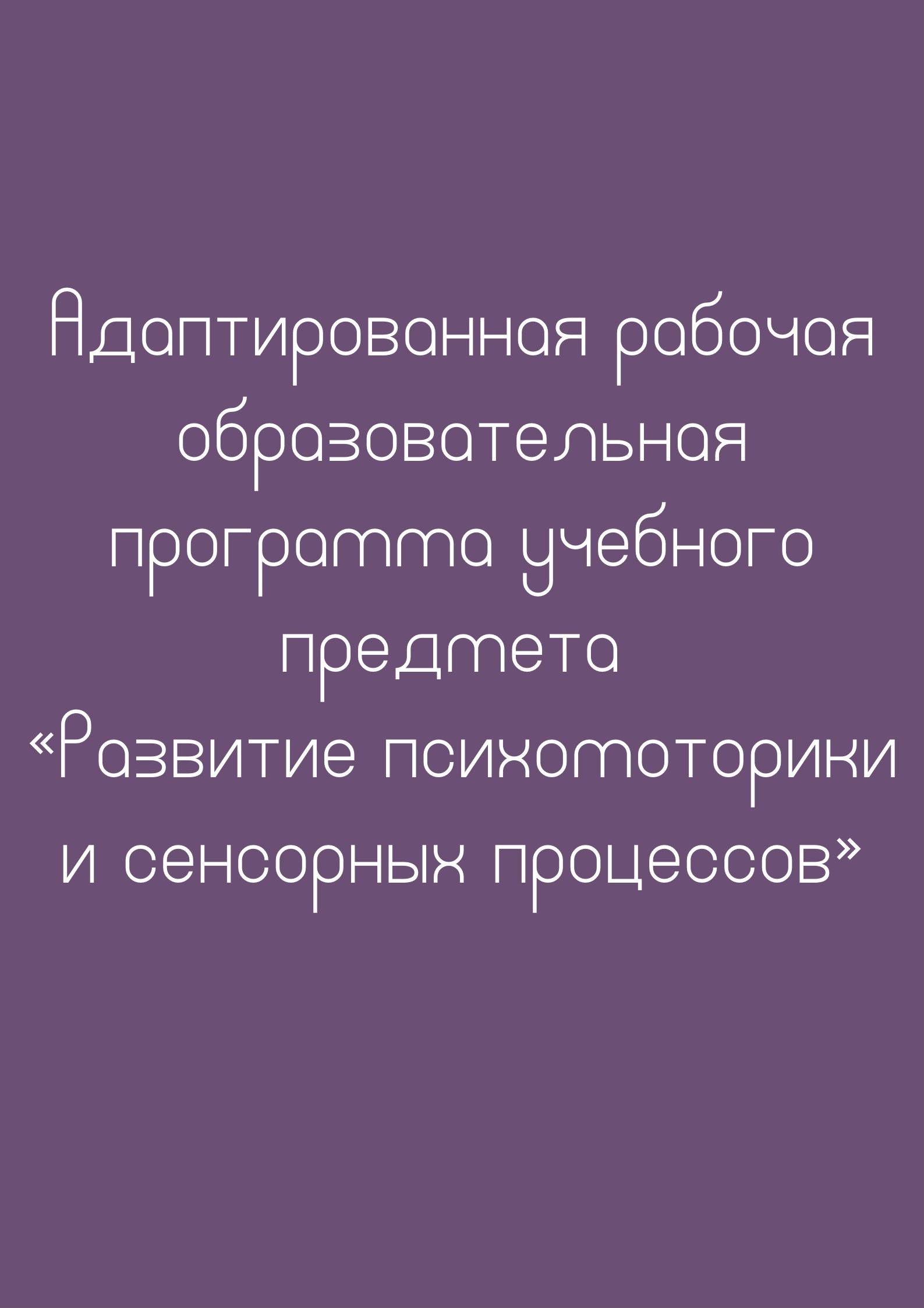 Адаптированная рабочая образовательная программа учебного предмета «Развитие психомоторики и сенсорных процессов»