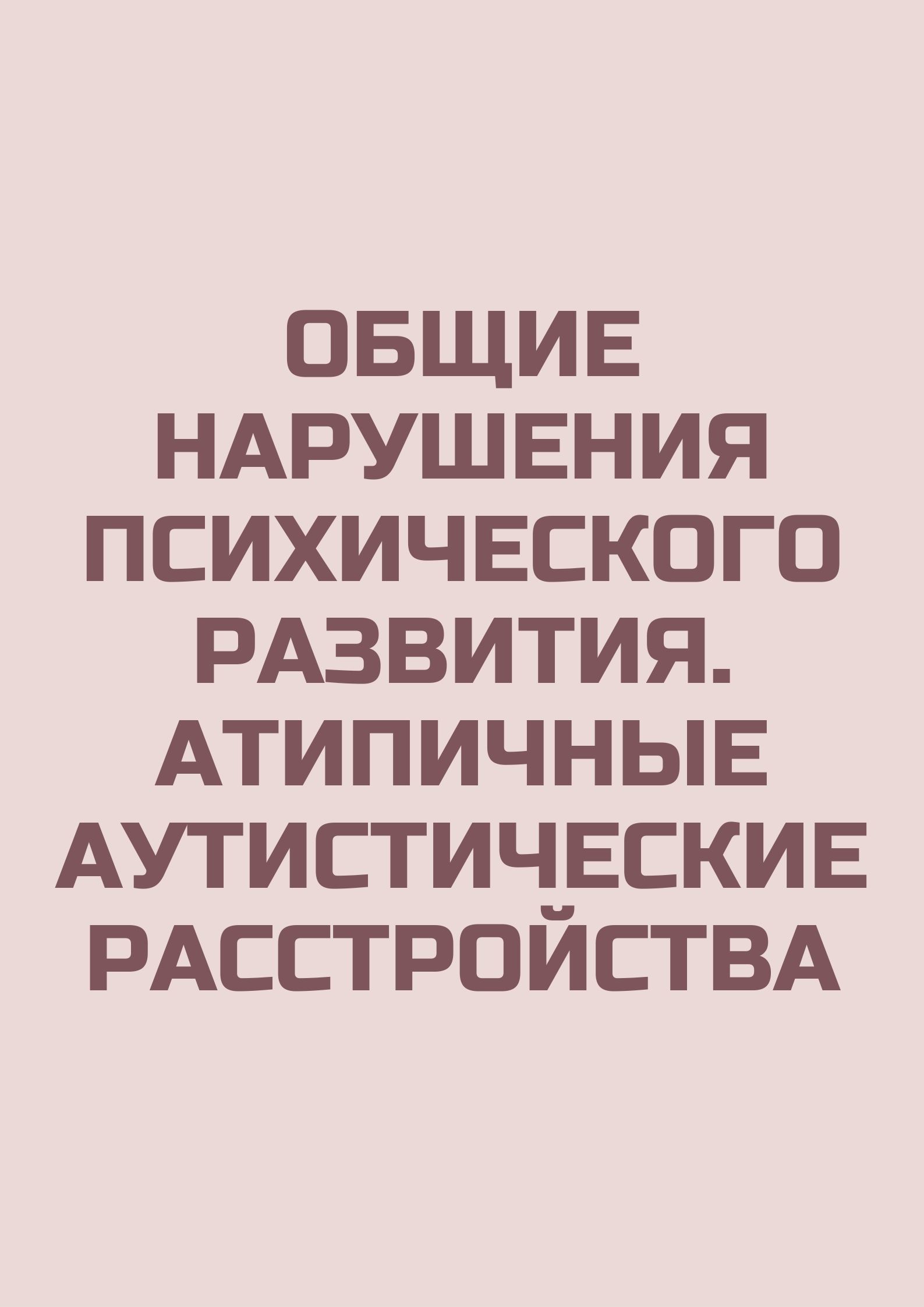 Общие нарушения психического развития. Атипичные аутистические расстройства