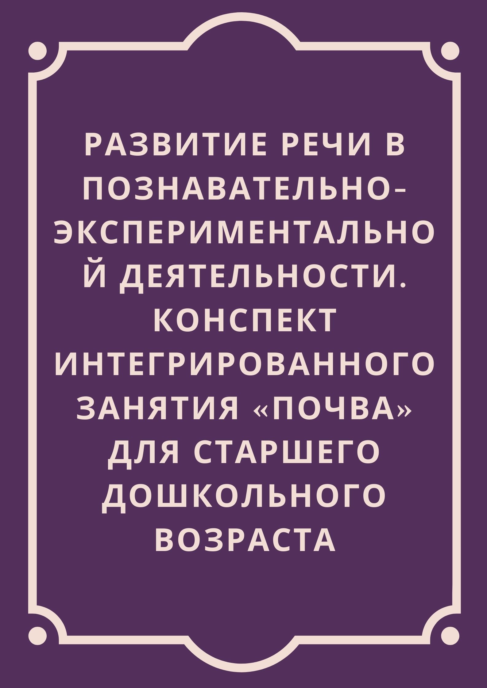 Развитие речи в познавательно-экспериментальной деятельности. Конспект интегрированного занятия «Почва» для старшего дошкольного возраста