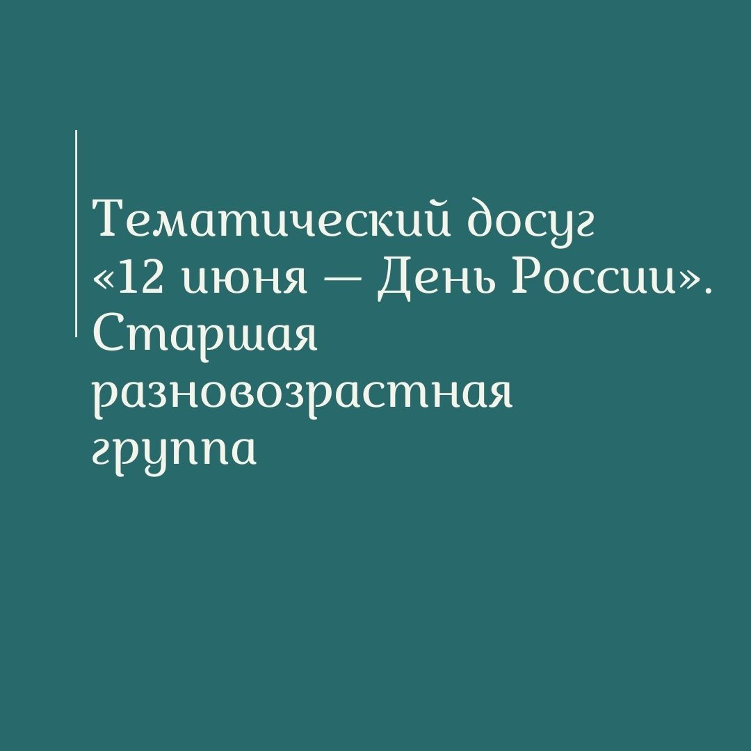 Тематический досуг «12 июня — День России». Старшая разновозрастная группа