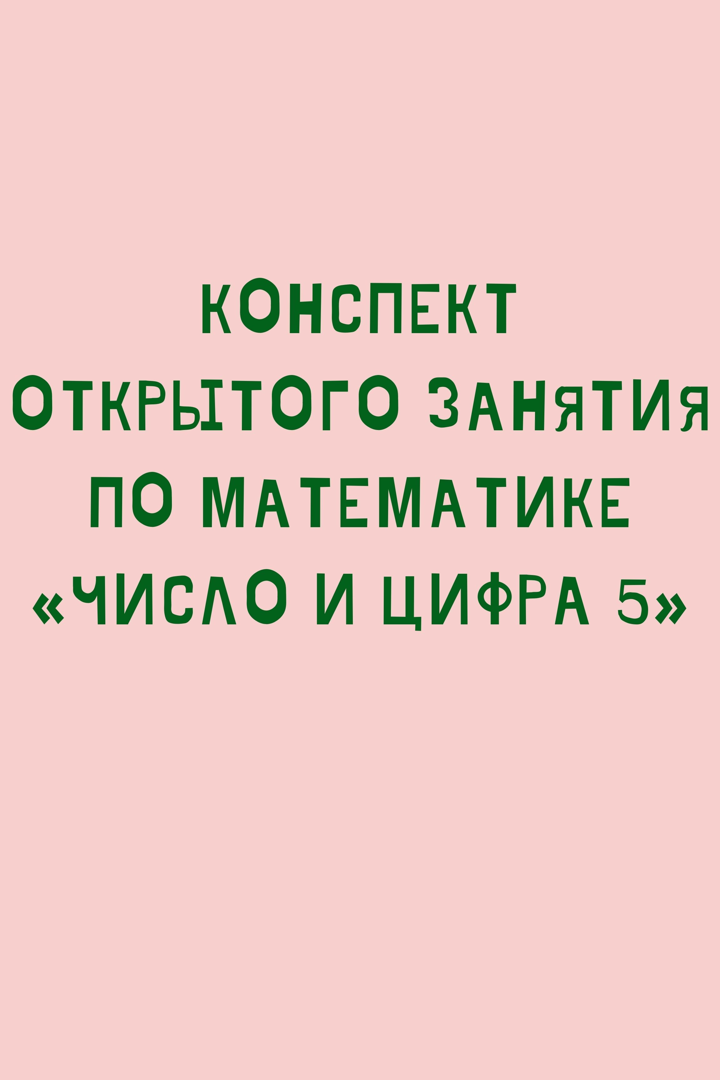 Конспект открытого занятия по математике «Число и цифра 5»