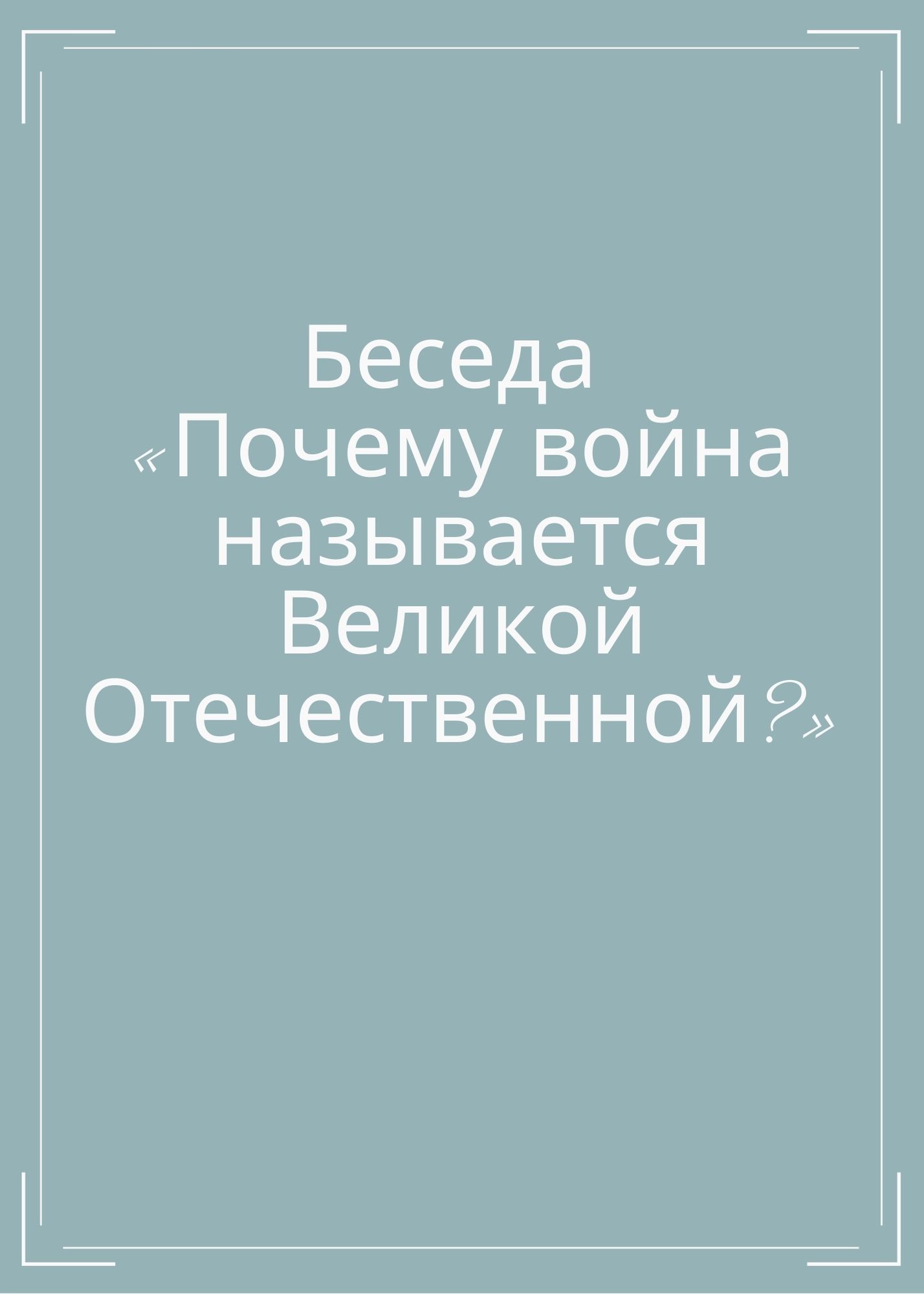 Беседа «Почему война называется Великой Отечественной?»