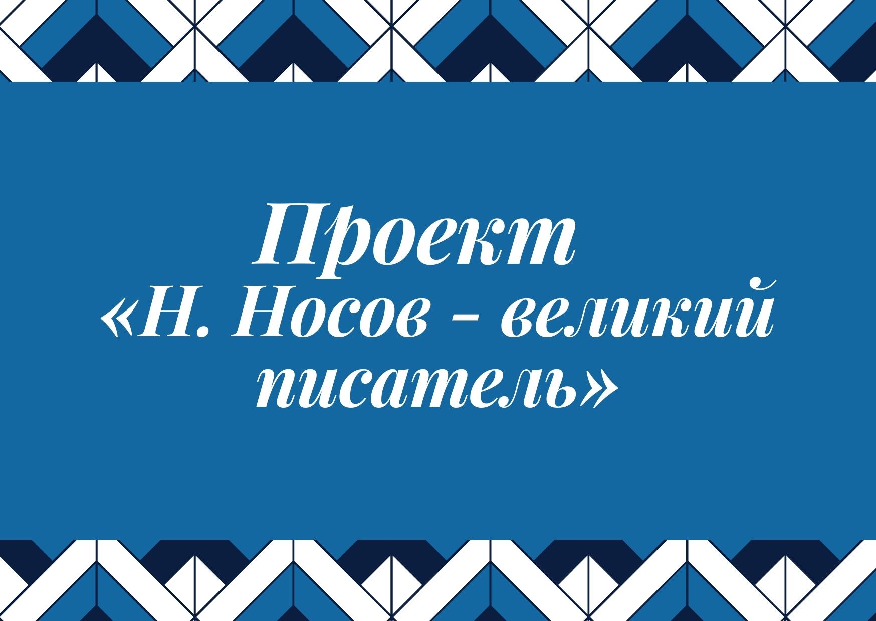 Проект  «Н. Носов - великий писатель»