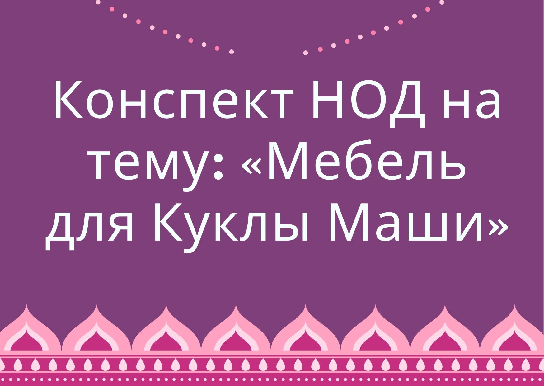 Конспект НОД на тему: «Мебель для Куклы Маши» | Дефектология Проф