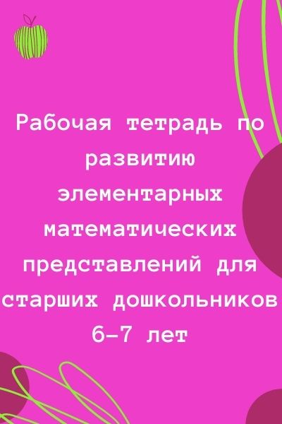 Рабочая тетрадь по развитию элементарных математических представлений для старших дошкольников 6-7 лет