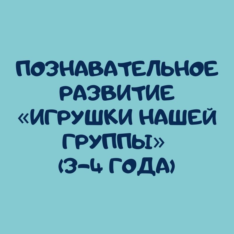 Познавательное развитие «Игрушки нашей группы» (3-4 года)