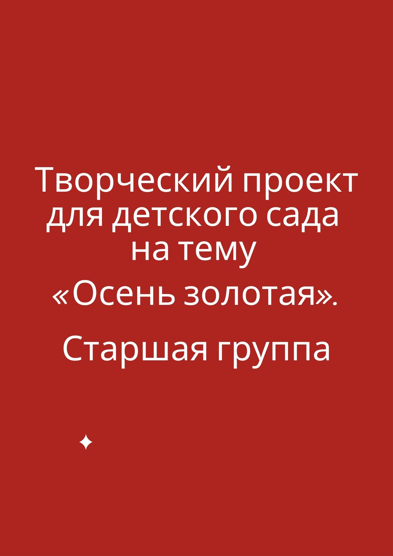 Творческий проект для детского сада на тему  «Осень золотая». Старшая группа