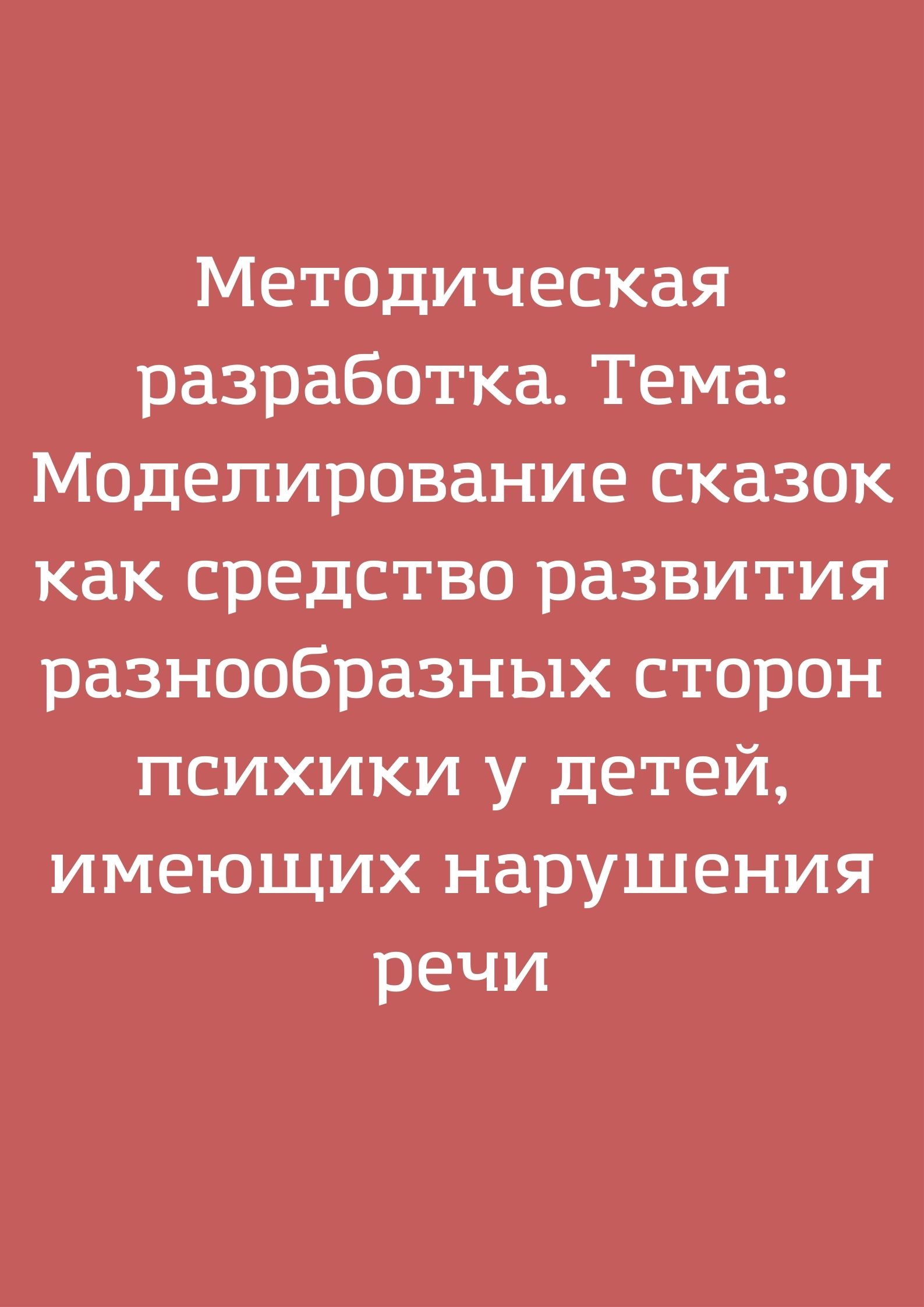 Методическая разработка. Тема: Моделирование сказок как средство развития разнообразных сторон психики у детей, имеющих нарушения речи