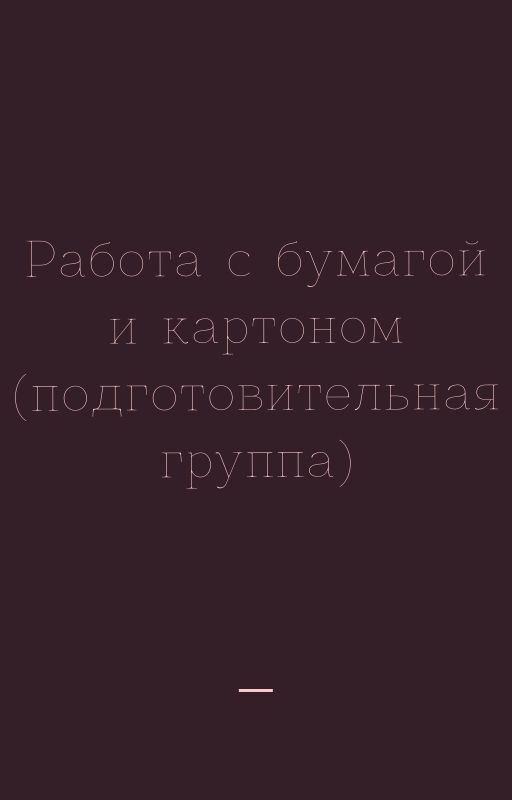Работа с бумагой и картоном (подготовительная группа)