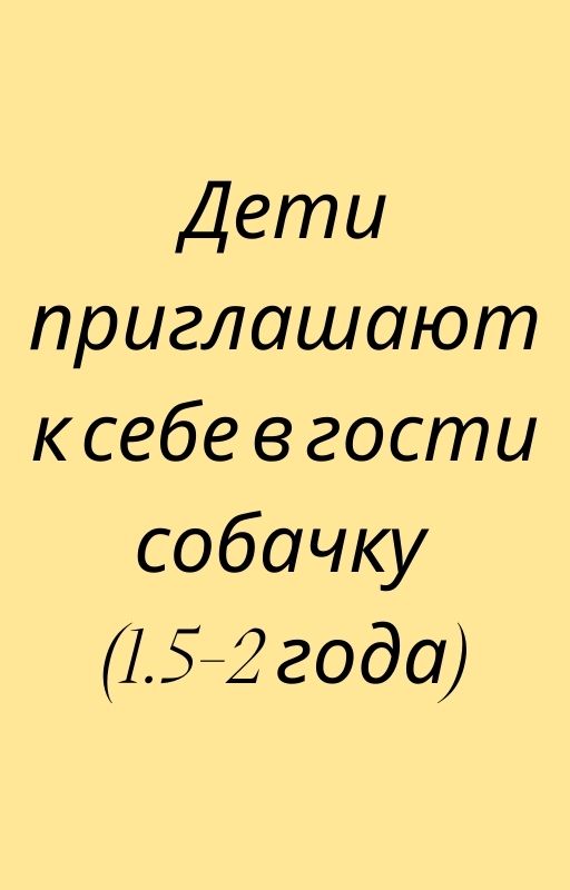 Дети приглашают к себе в гости собачку (1.5-2 года)