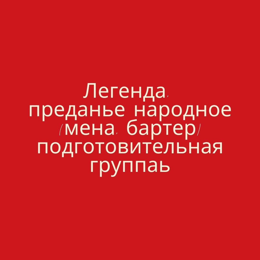 Легенда, преданье народное (мена, бартер) подготовительная группа