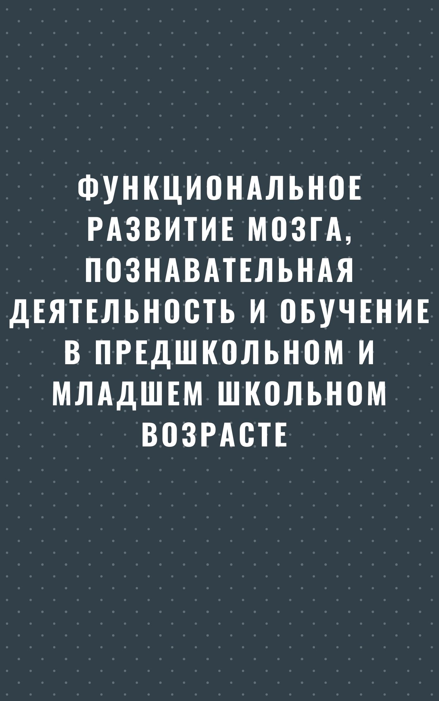 Функциональное развитие мозга, познавательная деятельность и обучение в предшкольном и младшем школьном возрасте