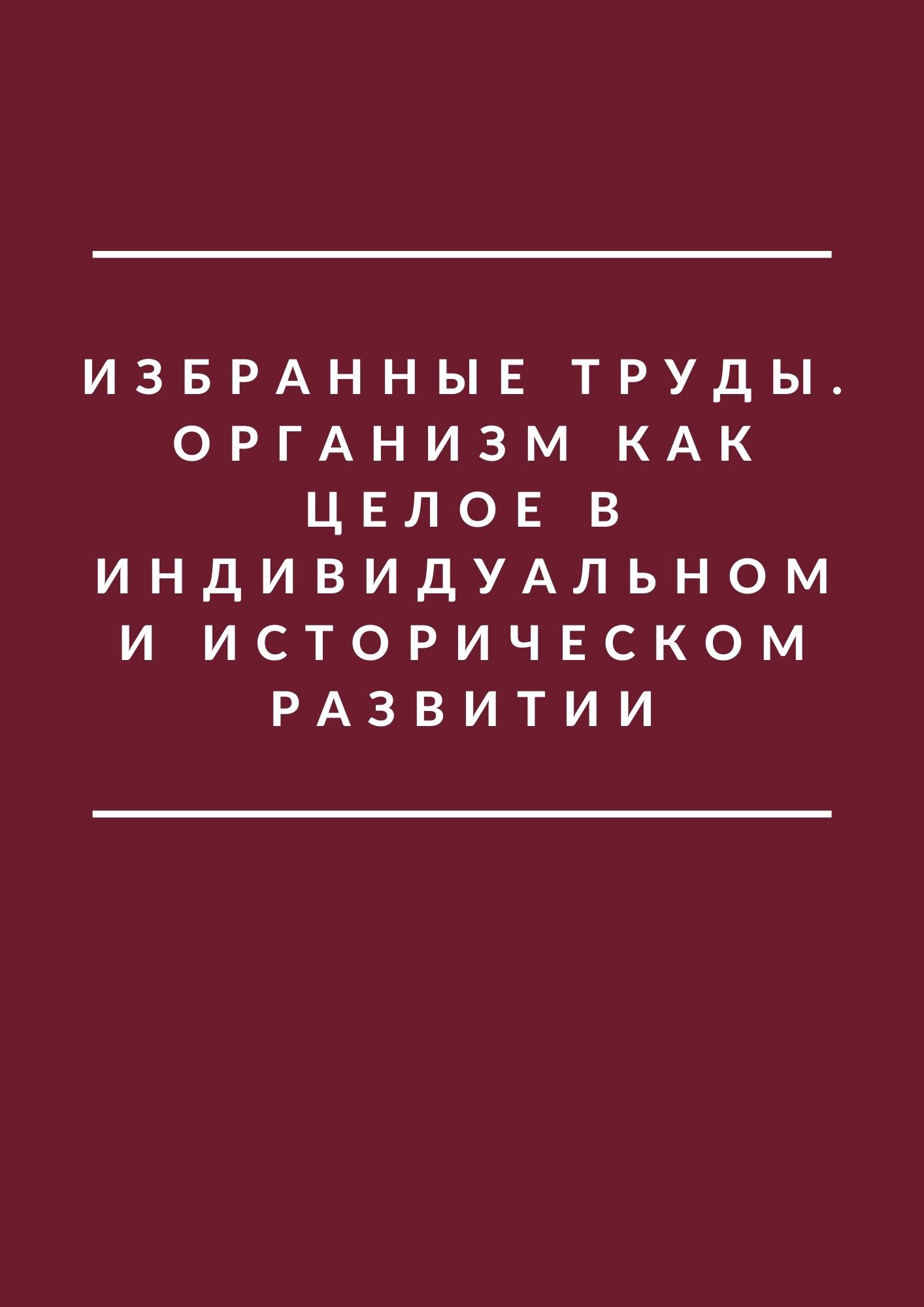 Избранные труды. Организм как целое в индивидуальном и историческом развитии